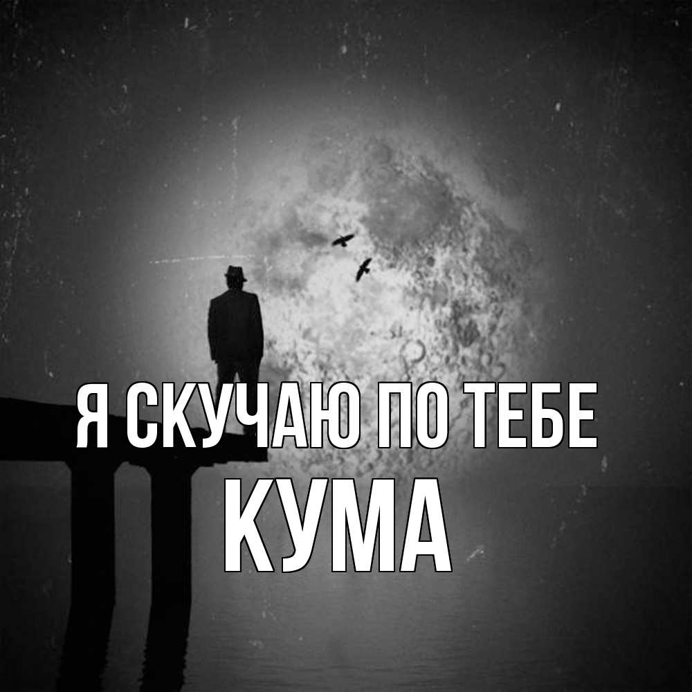 Открытка  с именем. Кума, Я скучаю по тебе  