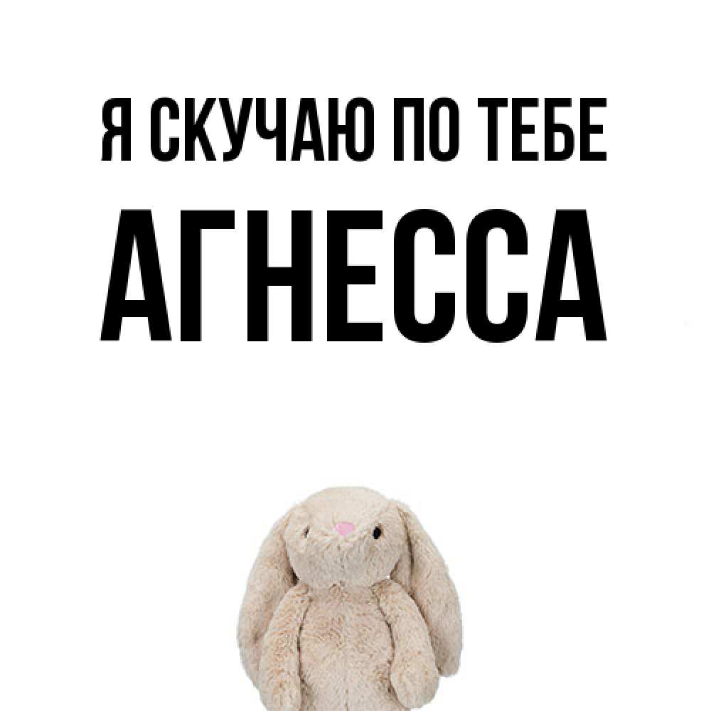 Открытка  с именем. Агнесса, Я скучаю по тебе  