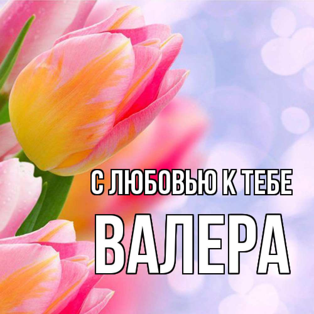 Открытка  с именем. Валера, С любовью к тебе  