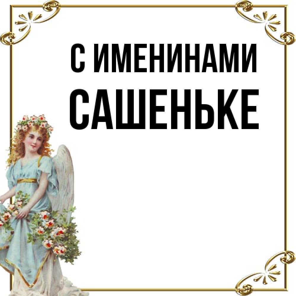 Открытка  с именем. Сашеньке, С именинами  