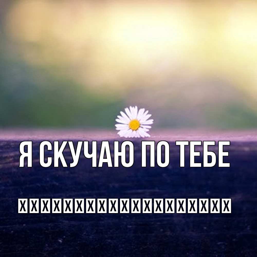 Открытка  с именем. їїїїїїїїїїїїїїїїїїї, Я скучаю по тебе  