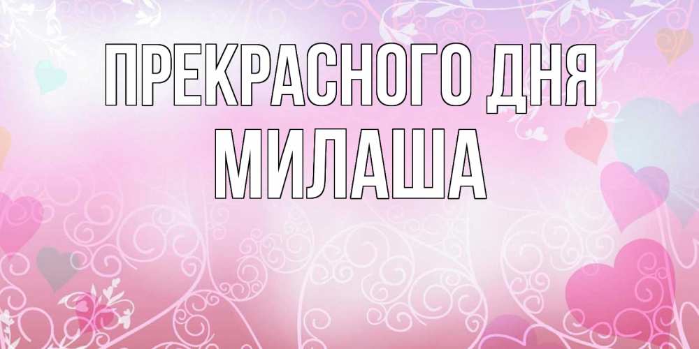 Открытка  с именем. Милаша, Прекрасного дня  