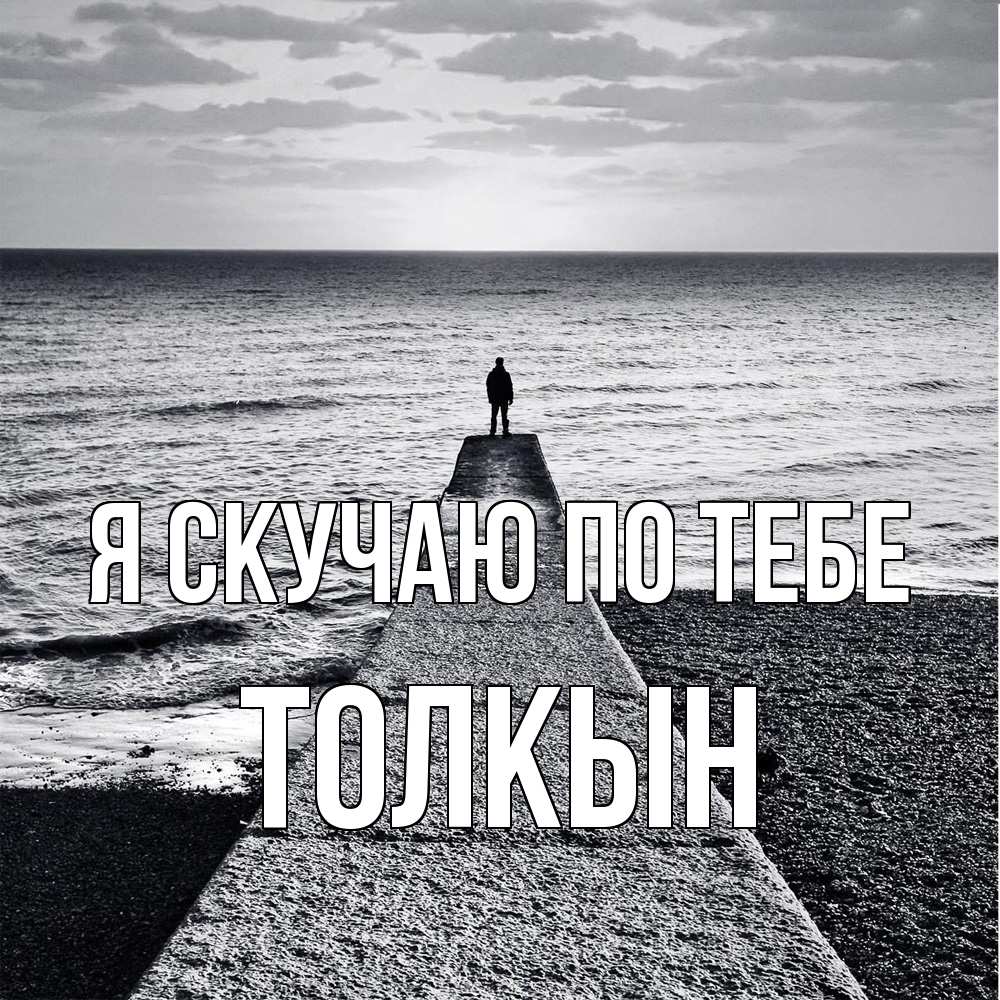 Открытка  с именем. Толкын, Я скучаю по тебе  