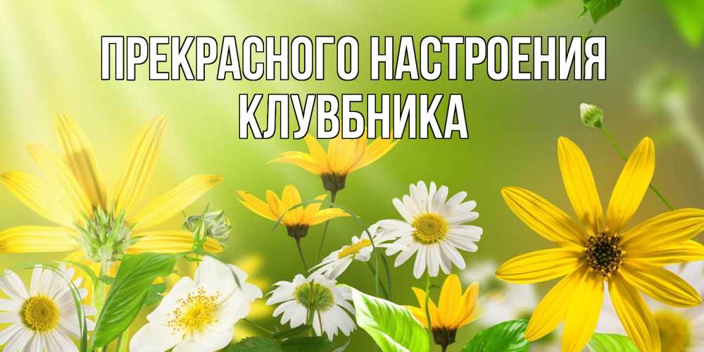 Открытка  с именем. Клувбника, Прекрасного настроения  