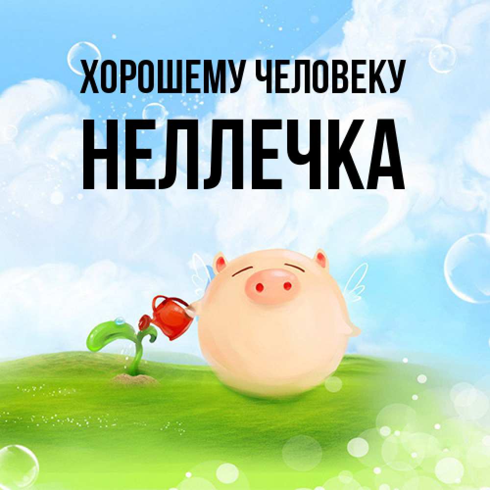 Открытка  с именем. Неллечка, Хорошему человеку  