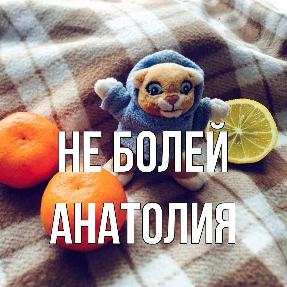 Открытка  с именем. Анатолия, Не болей  