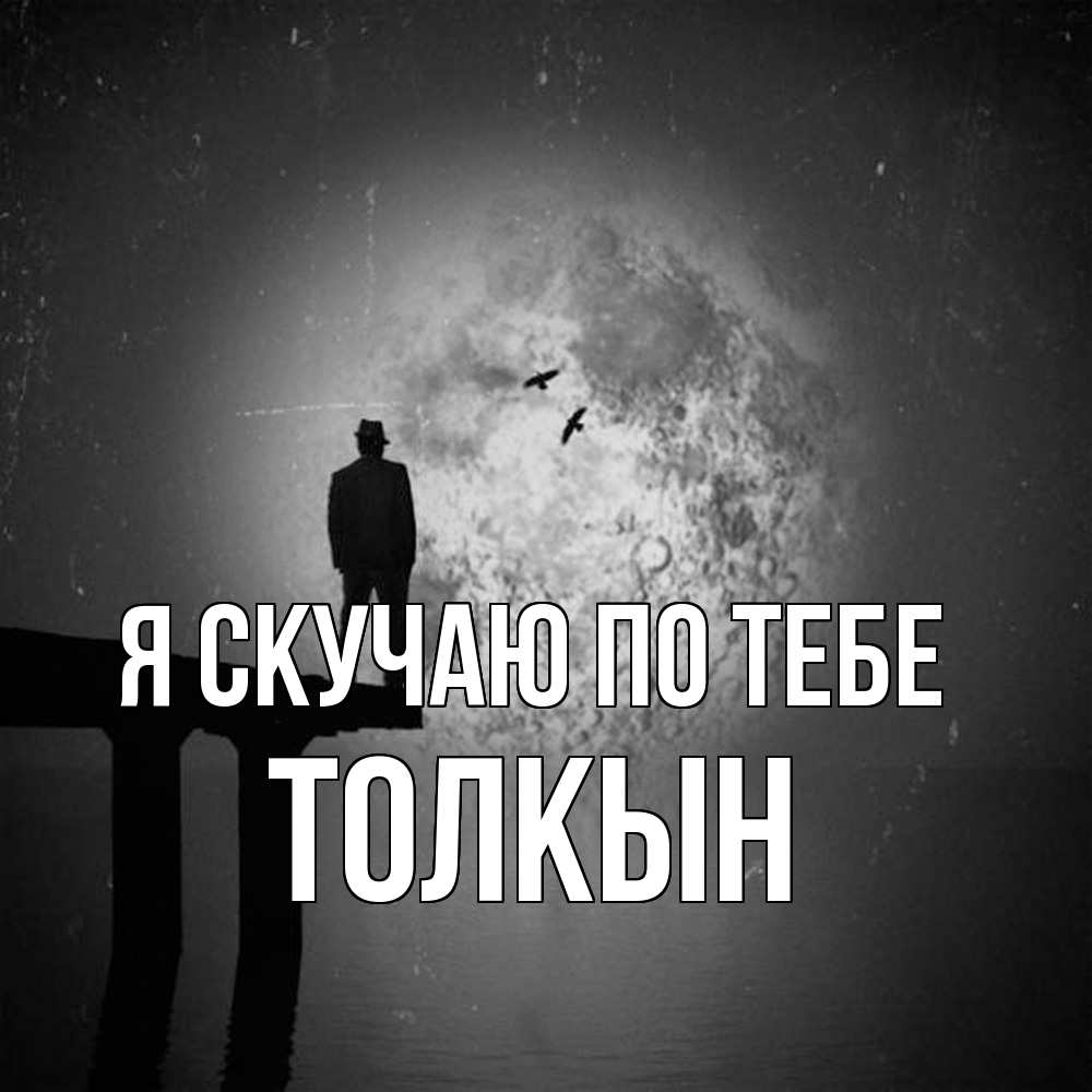 Открытка  с именем. Толкын, Я скучаю по тебе  