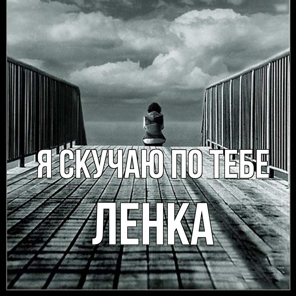 Открытка  с именем. Ленка, Я скучаю по тебе  