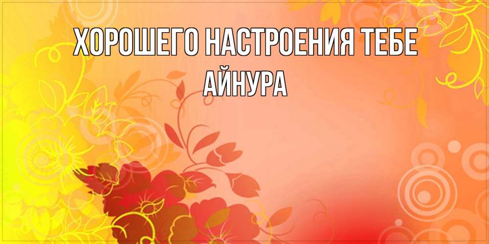 Открытка  с именем. Айнура, Хорошего настроения тебе  