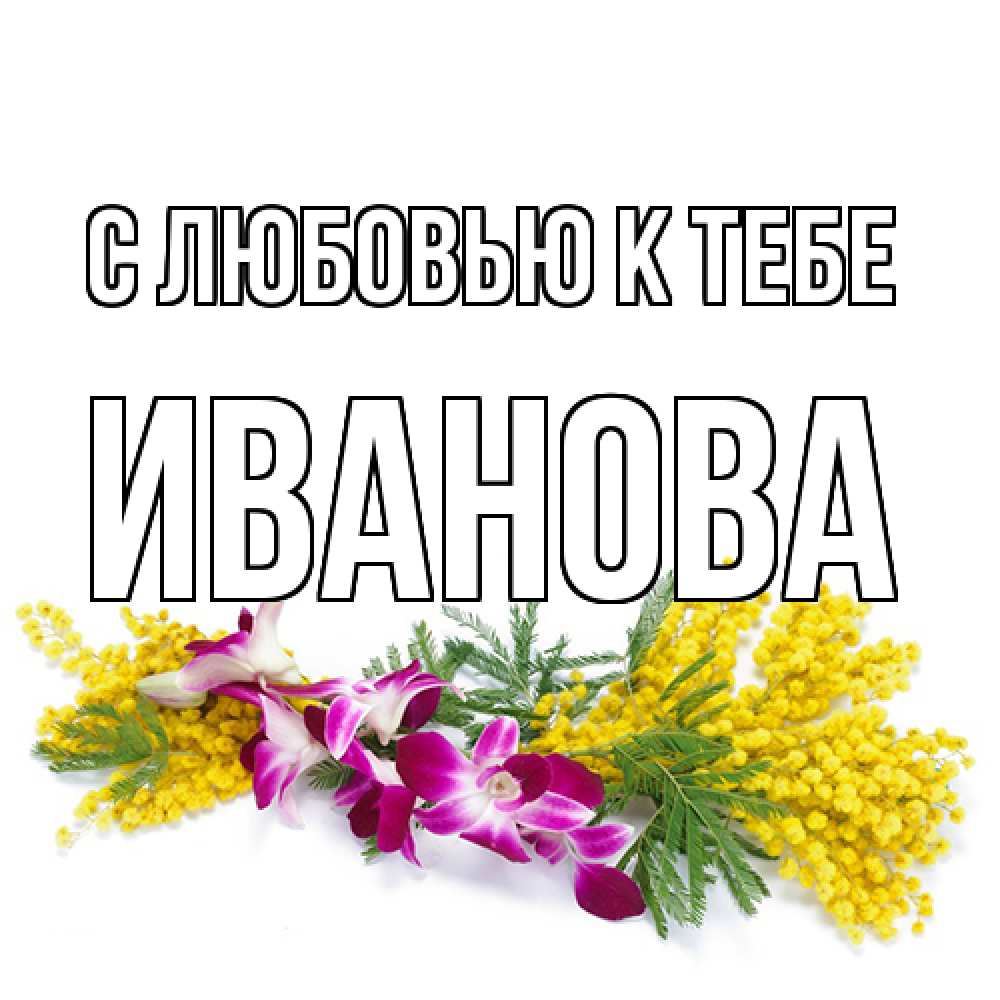 Открытка  с именем. Иванова, С любовью к тебе  