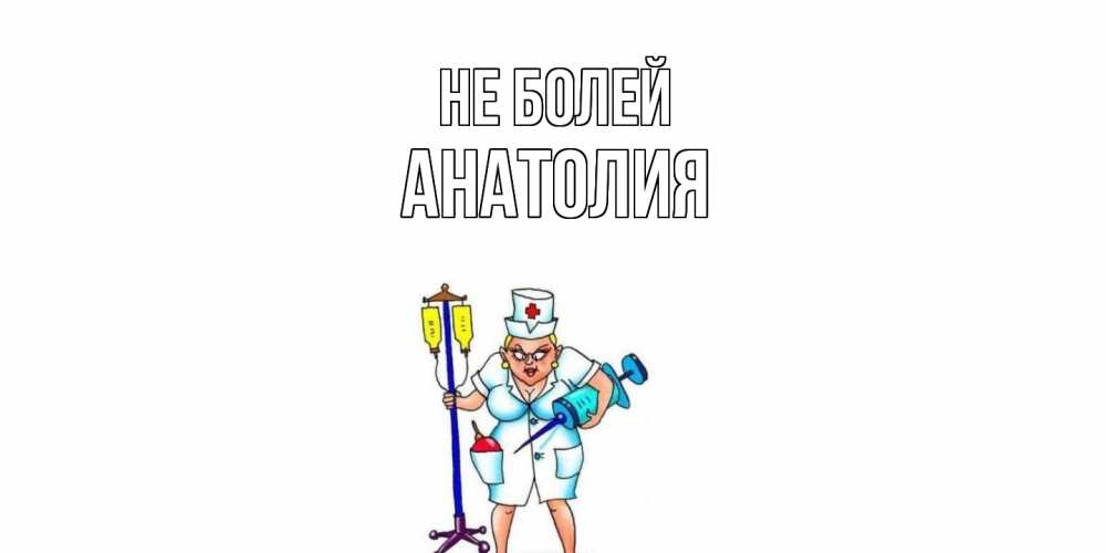 Открытка  с именем. Анатолия, Не болей  