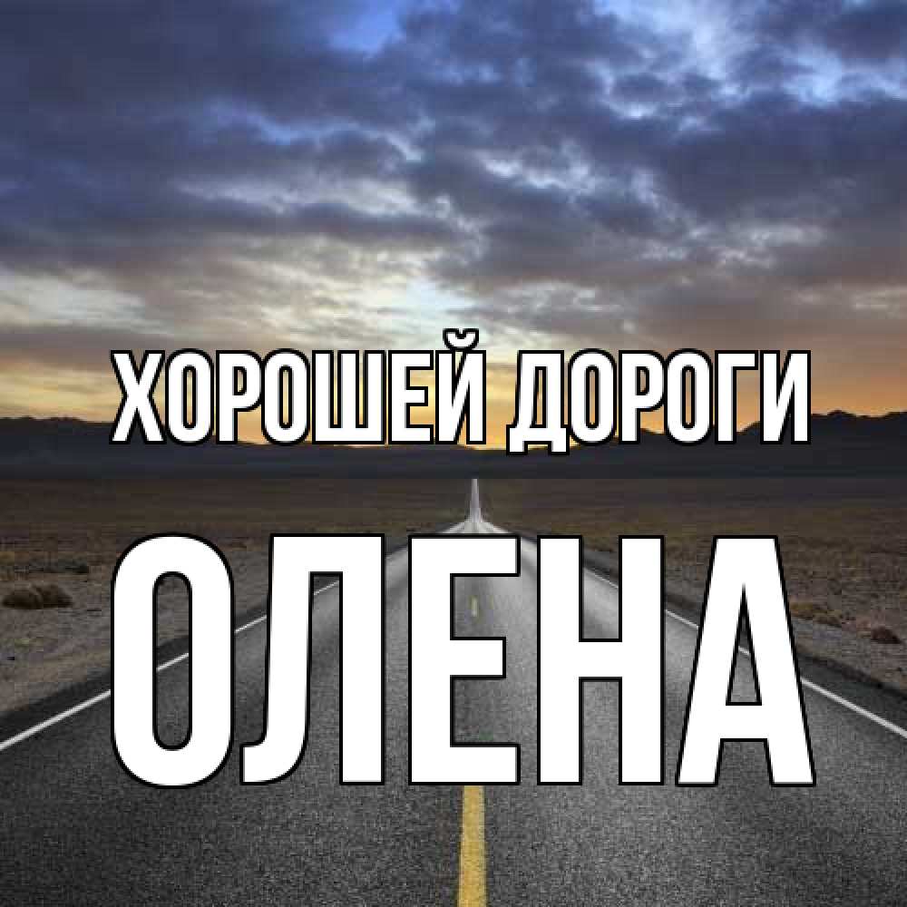 Открытка  с именем. Олена, Хорошей дороги  