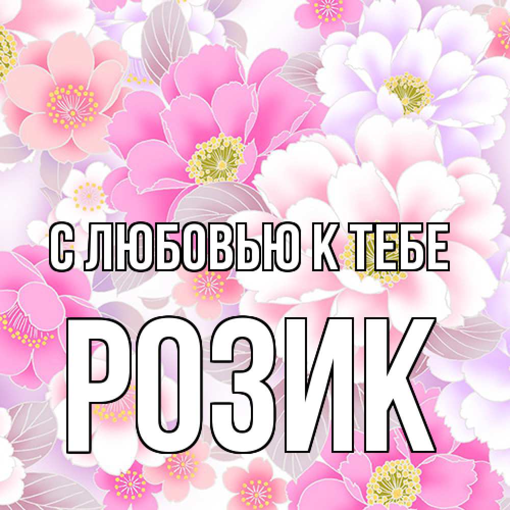 Открытка  с именем. Розик, С любовью к тебе  