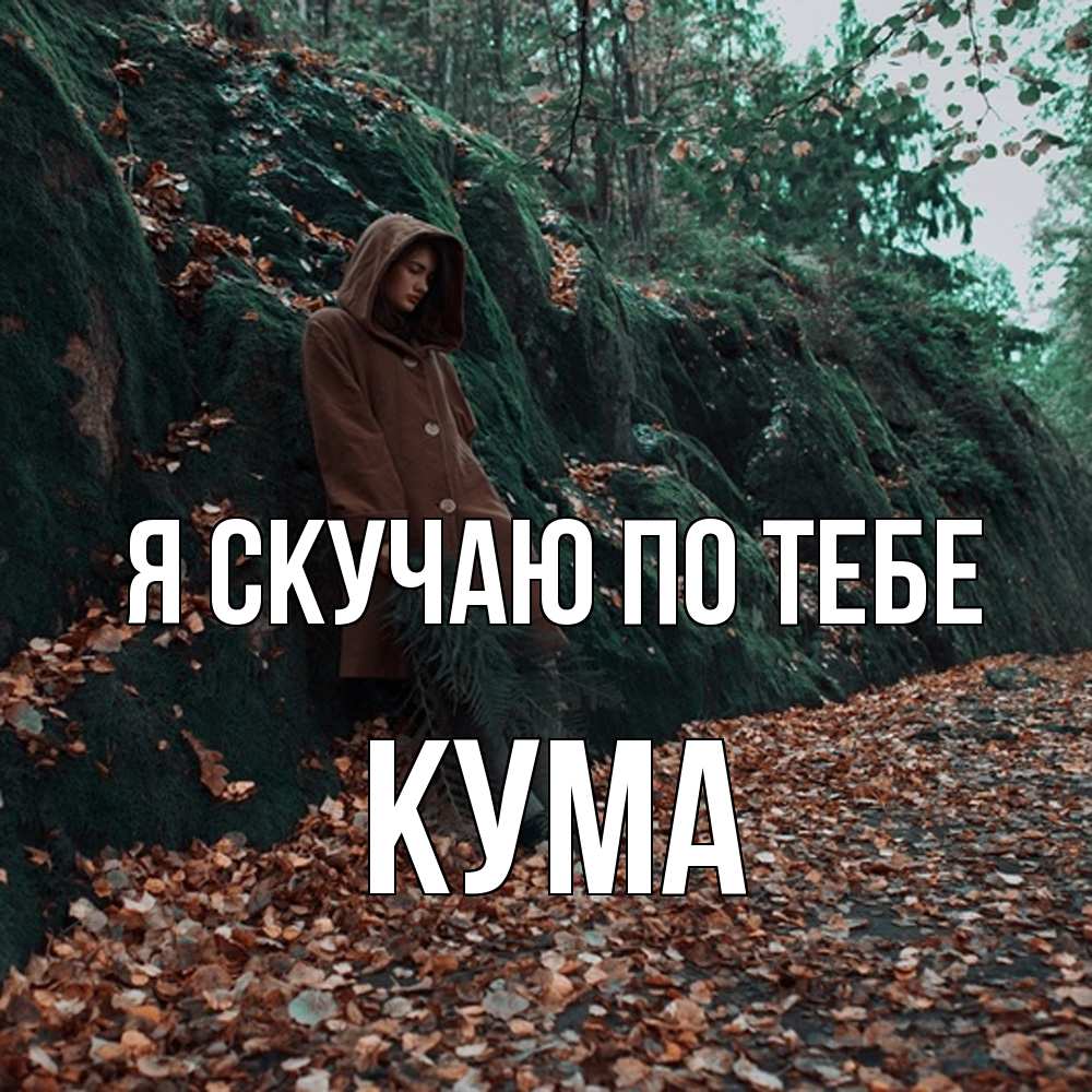 Открытка  с именем. Кума, Я скучаю по тебе  