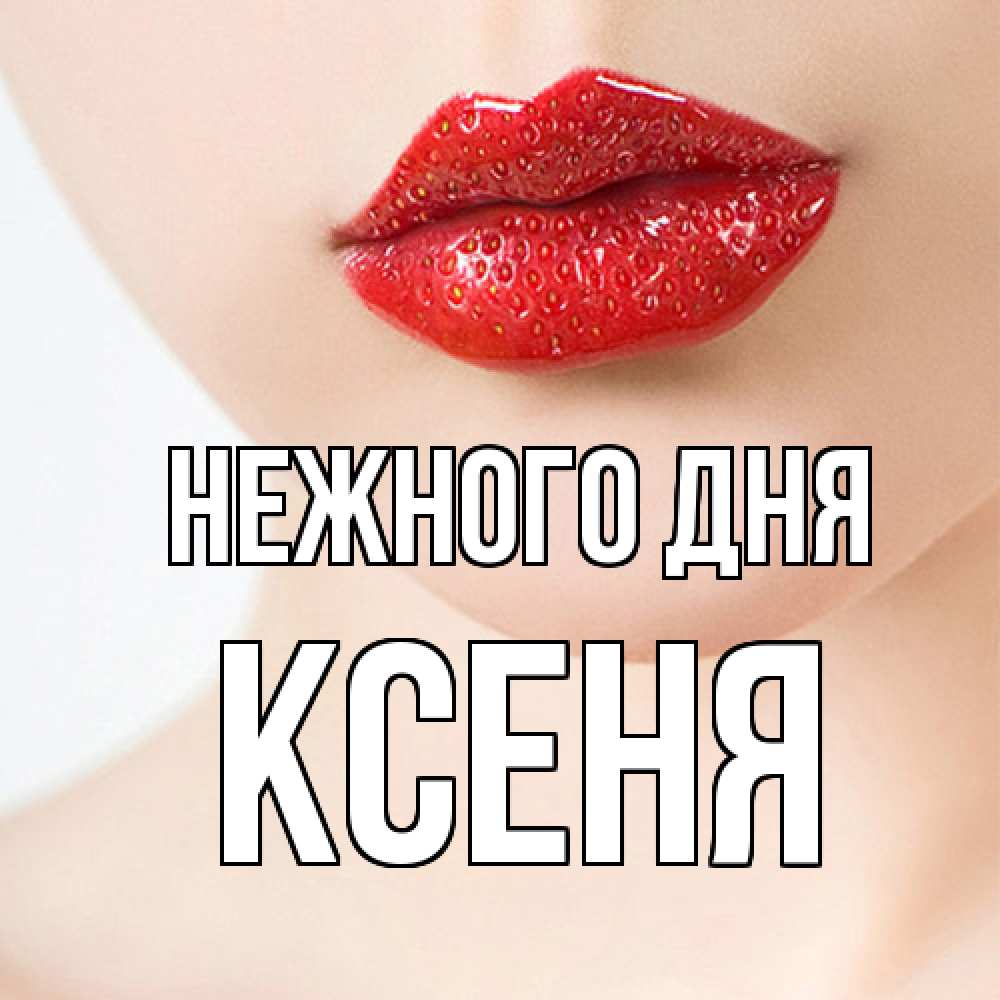 Открытка  с именем. Ксеня, Нежного дня  