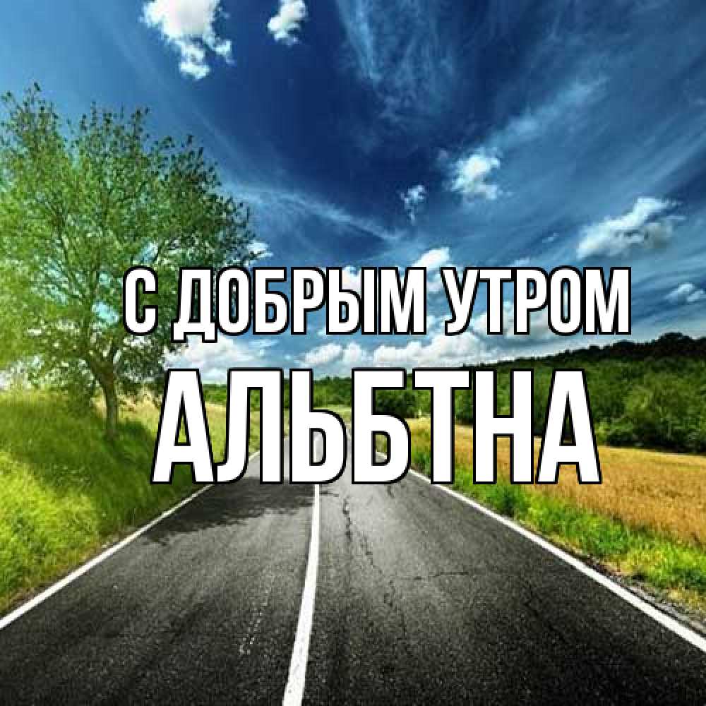 Открытка  с именем. альбтна, С добрым утром  