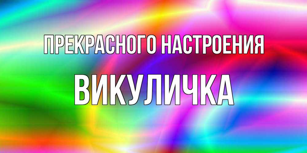 Открытка  с именем. Викуличка, Прекрасного настроения  