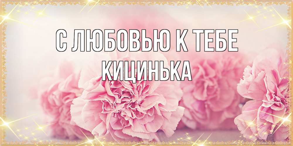 Открытка  с именем. Кицинька, С любовью к тебе  