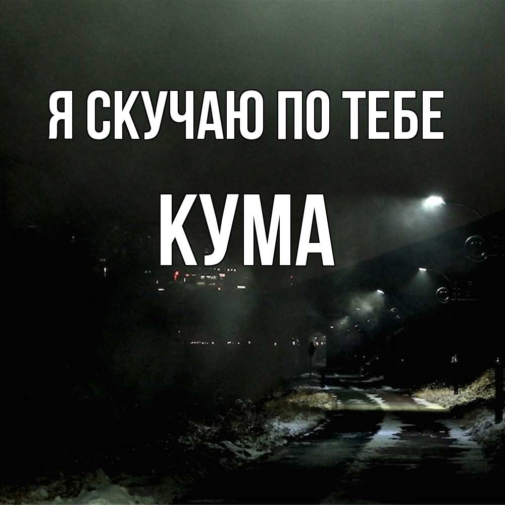 Открытка  с именем. Кума, Я скучаю по тебе  