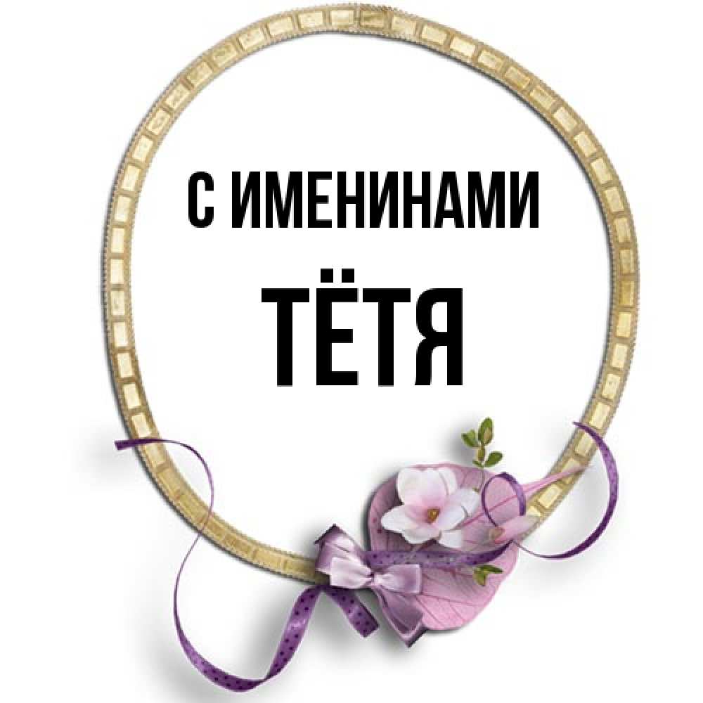 Открытка  с именем. Тётя, С именинами  