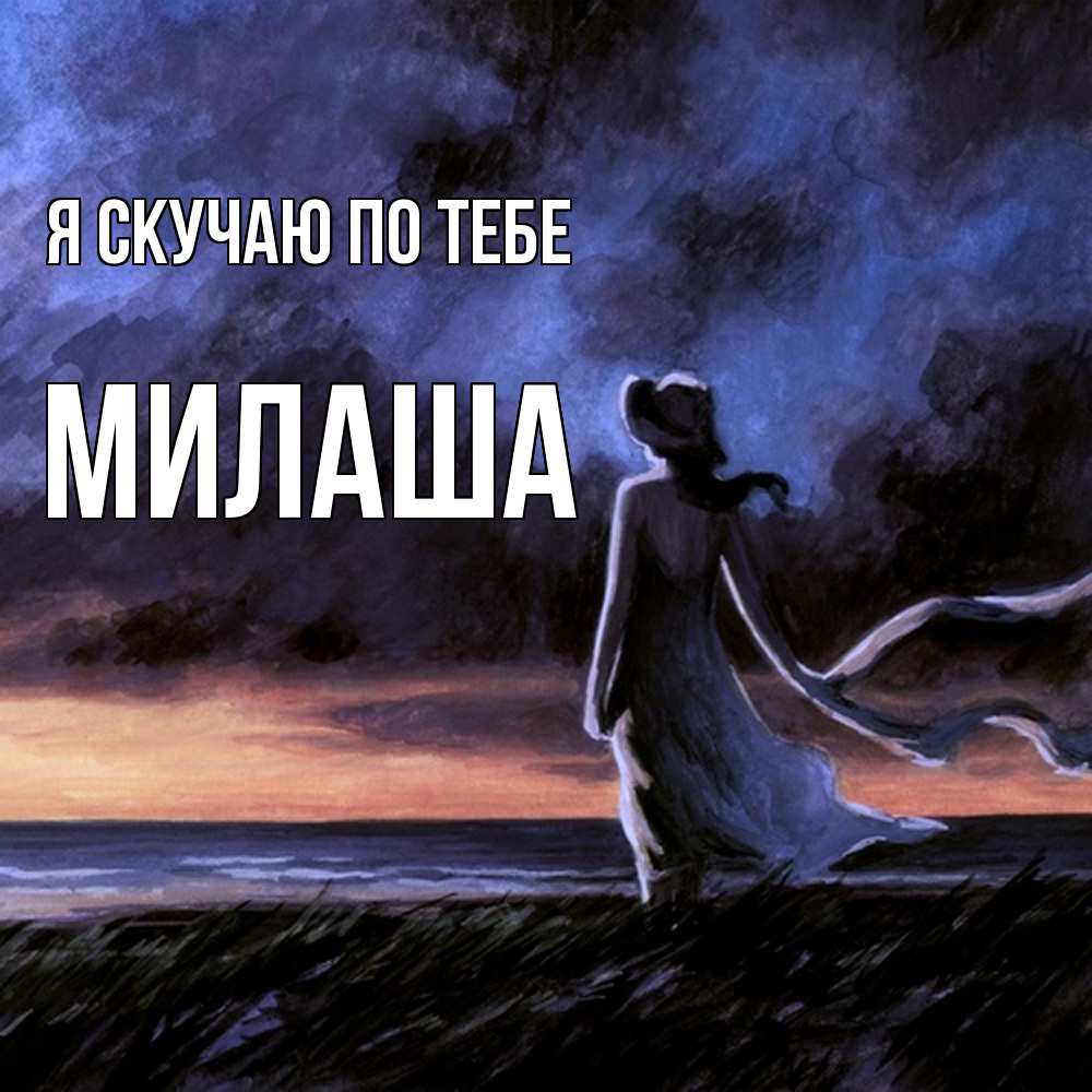 Открытка  с именем. Милаша, Я скучаю по тебе  