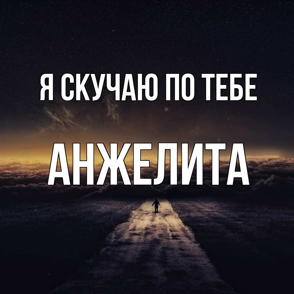 Открытка  с именем. Анжелита, Я скучаю по тебе  