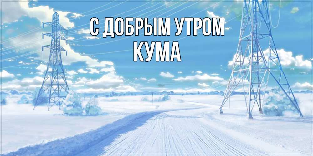 Открытка  с именем. Кума, С добрым утром  