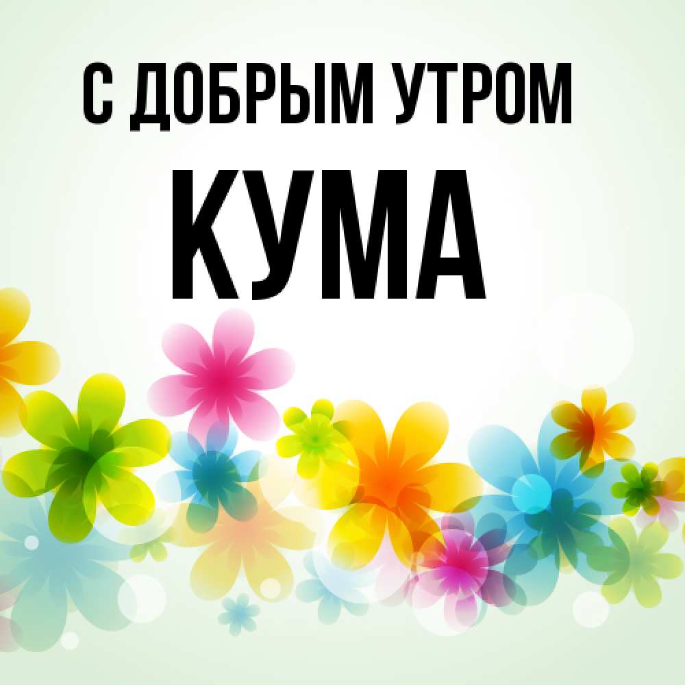 Открытка  с именем. Кума, С добрым утром  