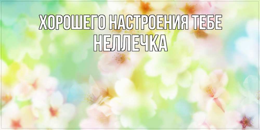 Открытка  с именем. Неллечка, Хорошего настроения тебе  