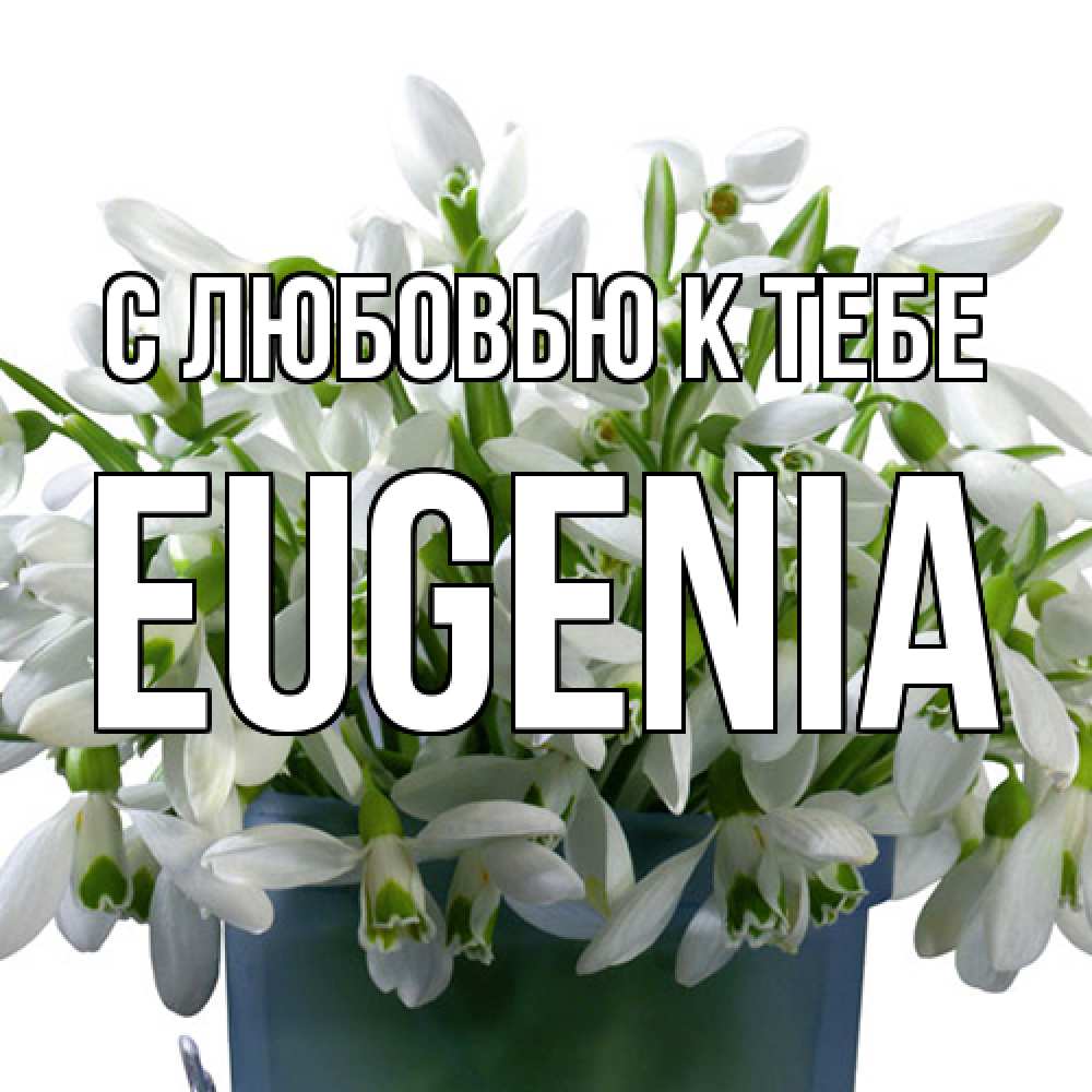 Открытка  с именем. eugenia, С любовью к тебе  