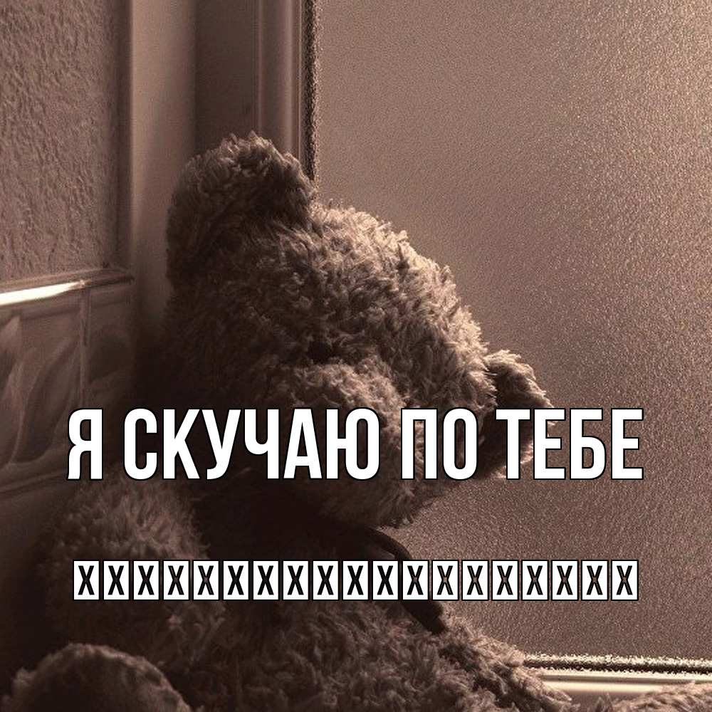 Открытка  с именем. їїїїїїїїїїїїїїїїїїї, Я скучаю по тебе  