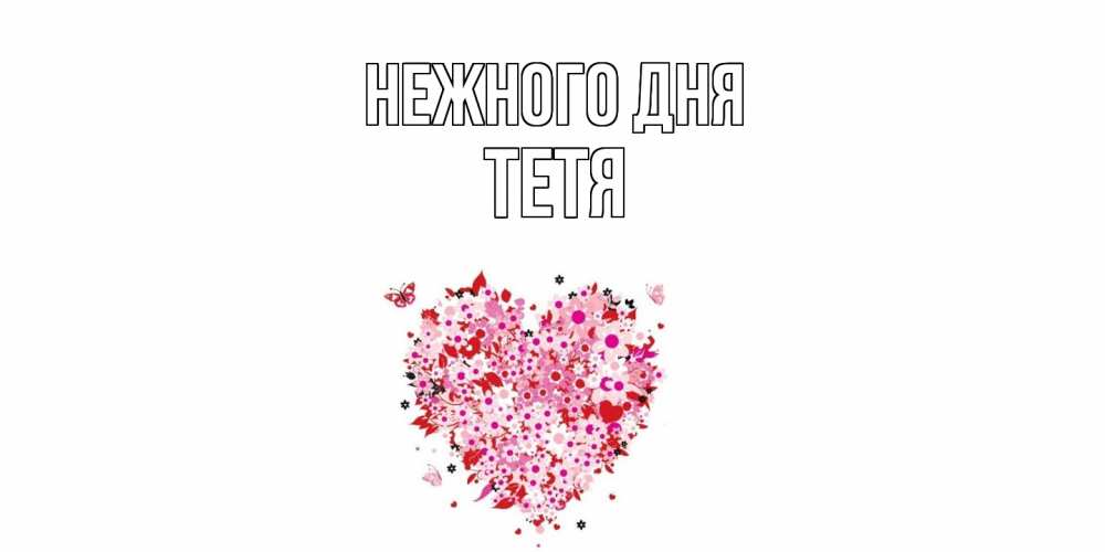 Открытка  с именем. Тетя, Нежного дня  