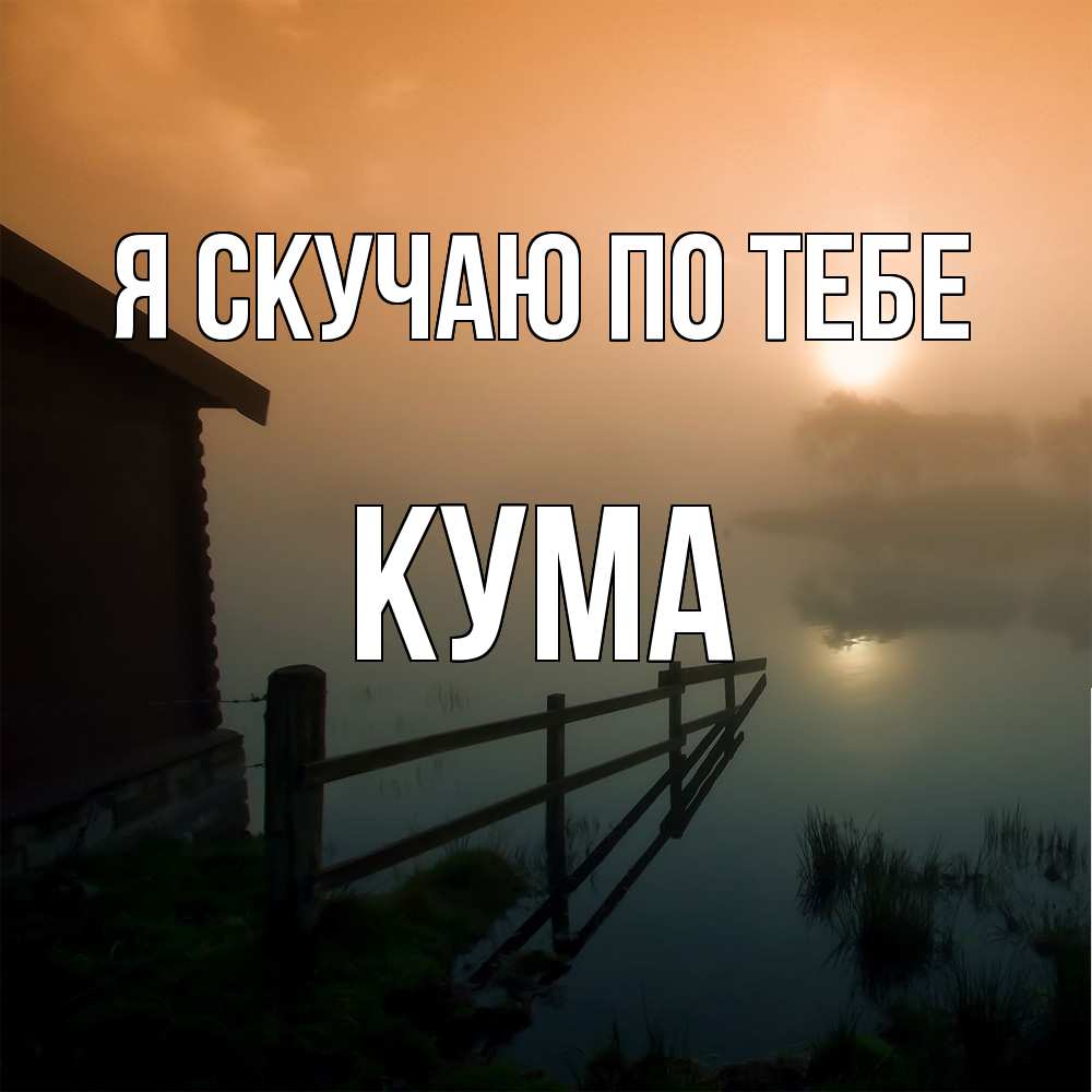 Открытка  с именем. Кума, Я скучаю по тебе  