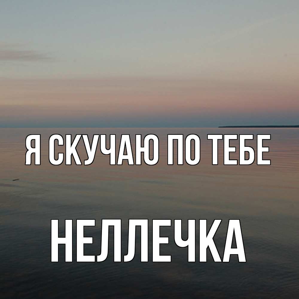 Открытка  с именем. Неллечка, Я скучаю по тебе  