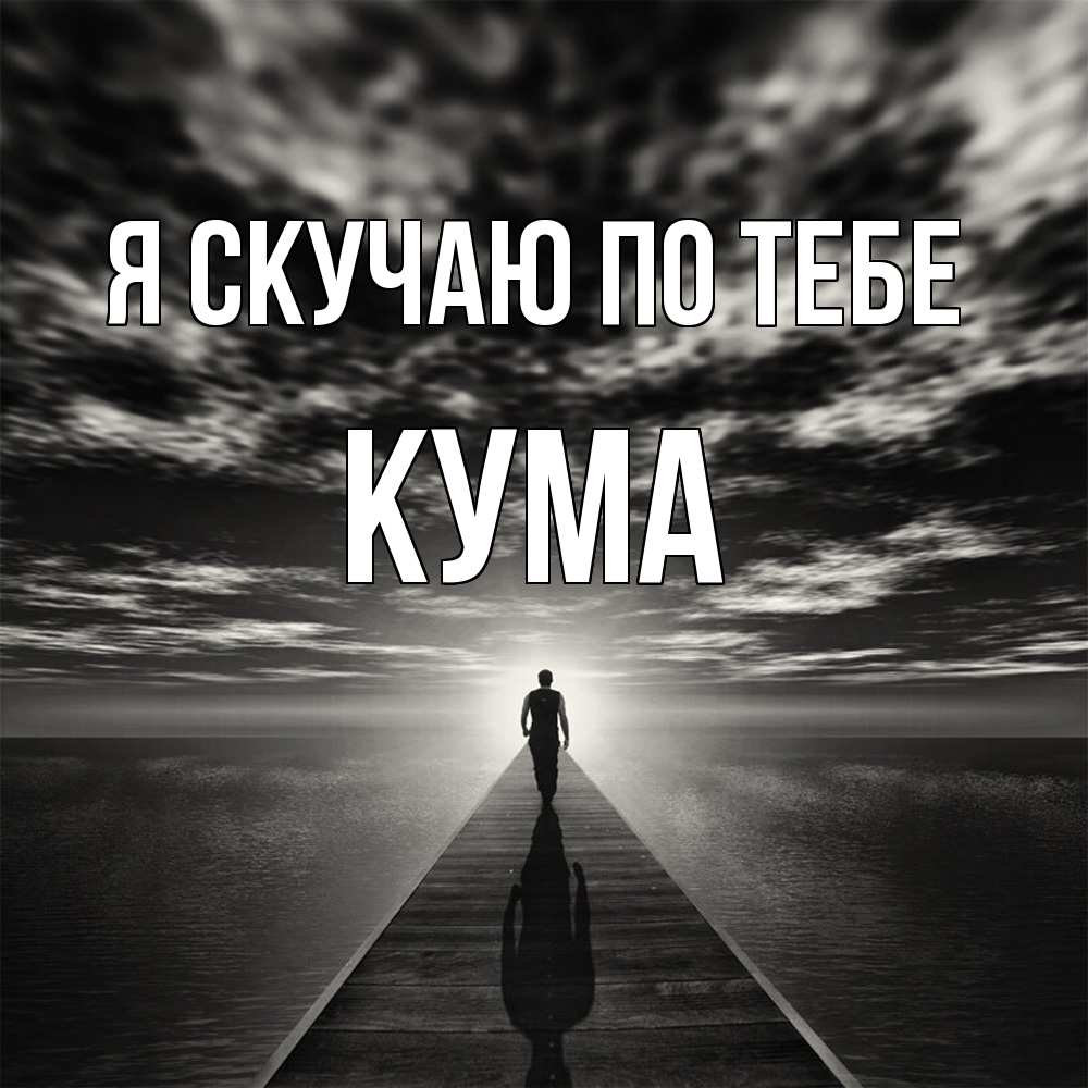 Открытка  с именем. Кума, Я скучаю по тебе  