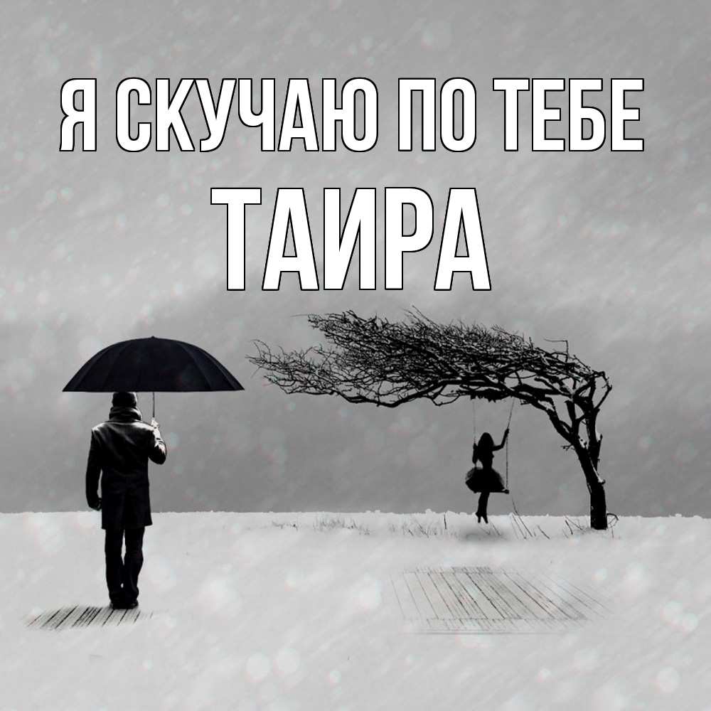 Открытка  с именем. Таира, Я скучаю по тебе  