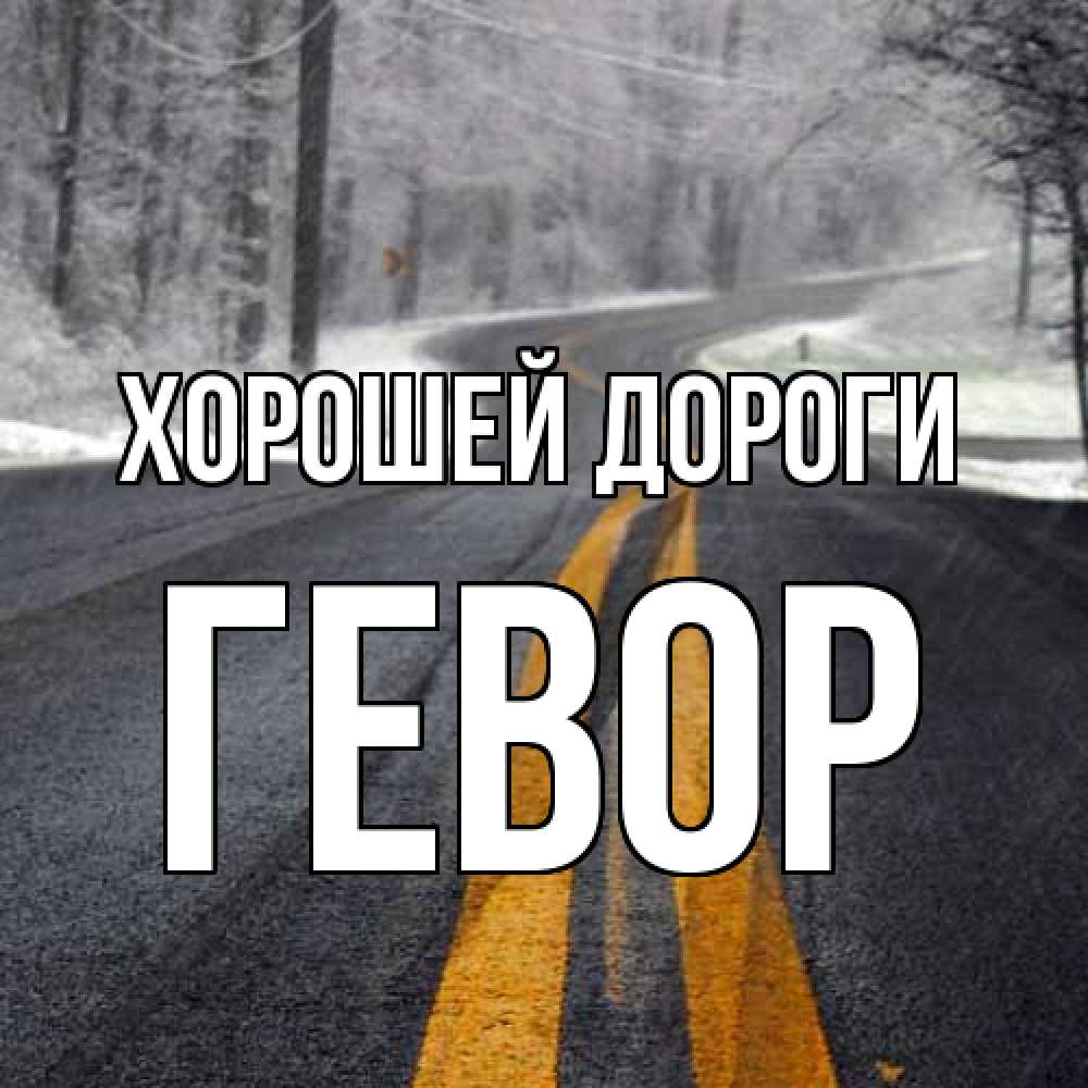 Открытка  с именем. Гевор, Хорошей дороги  