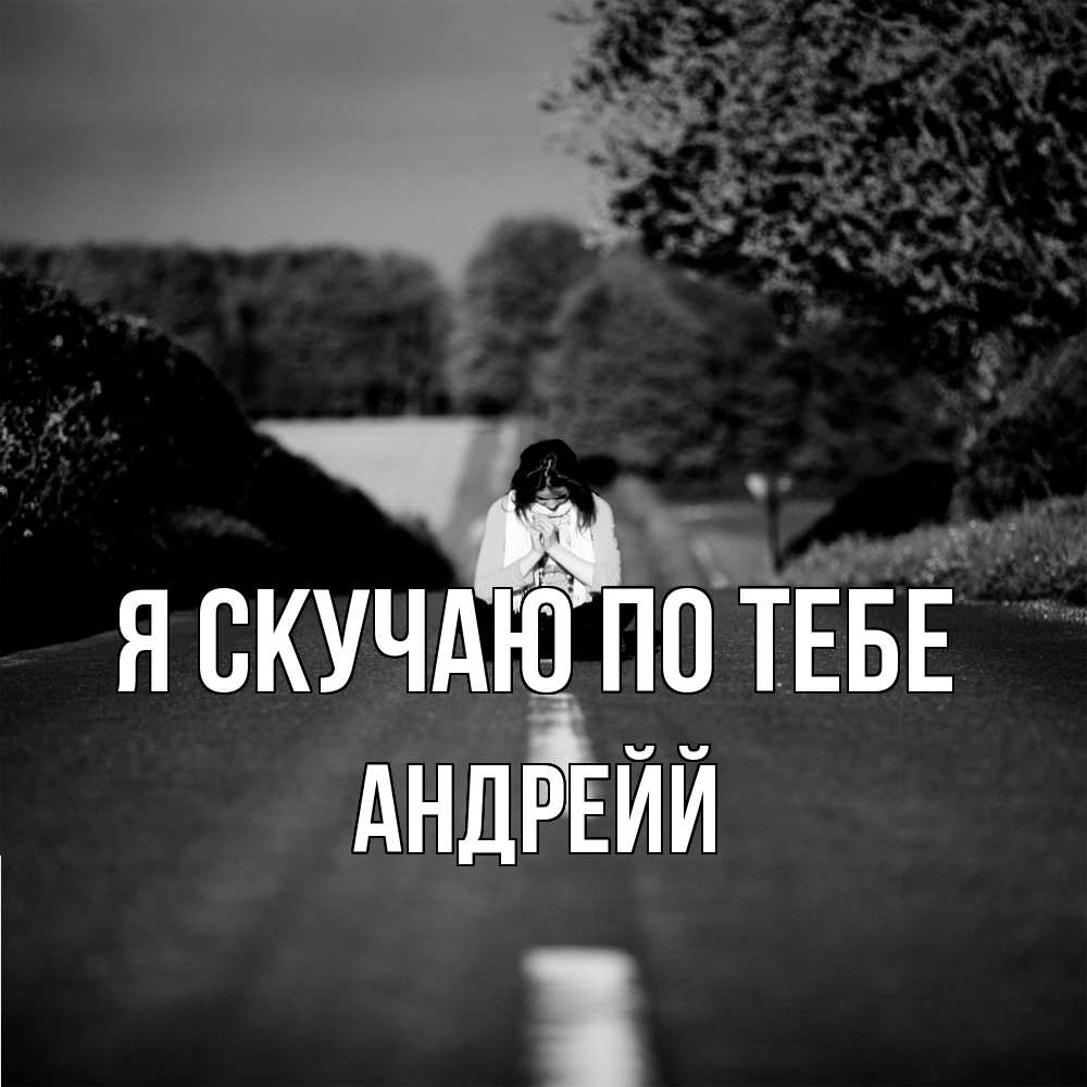 Открытка  с именем. Андрейй, Я скучаю по тебе  