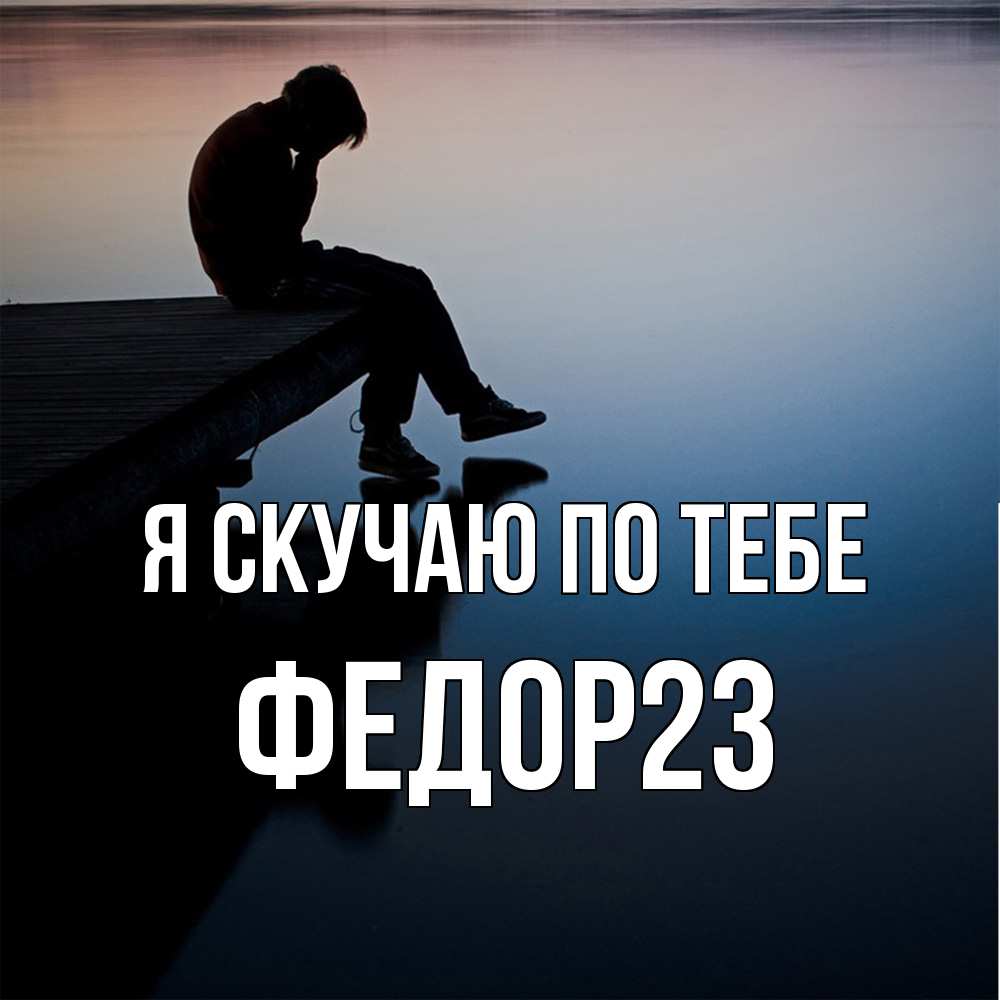 Открытка  с именем. Федор23, Я скучаю по тебе  