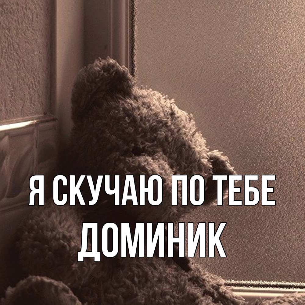 Открытка  с именем. Доминик, Я скучаю по тебе  