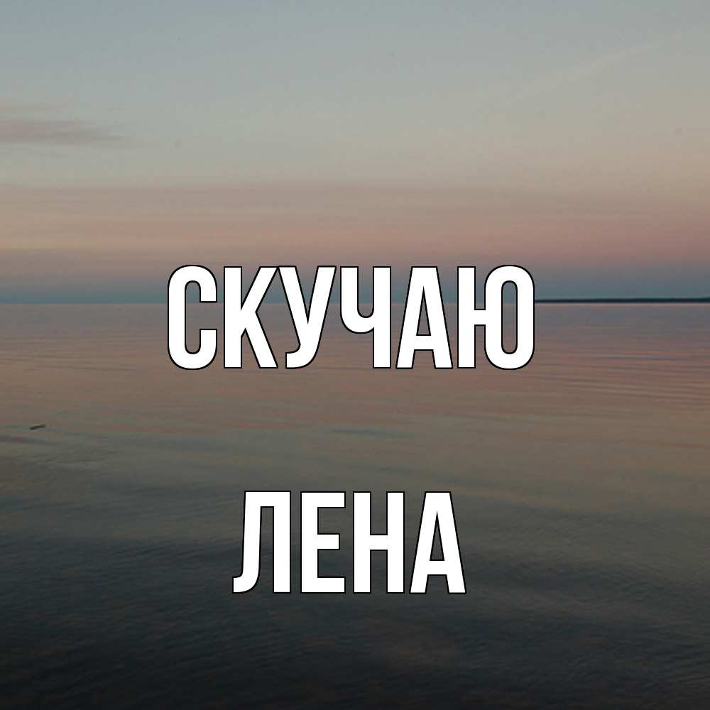 Открытка  с именем. лена, Скучаю  