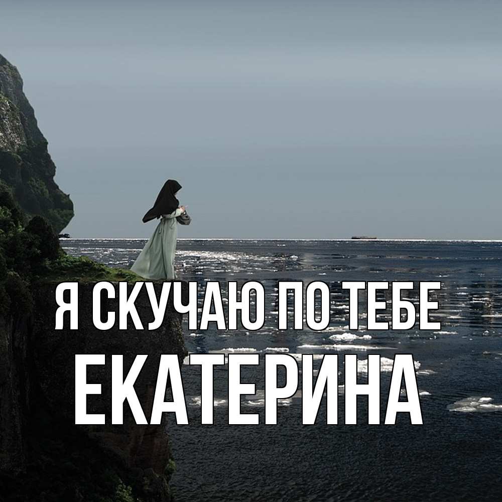 Открытка  с именем. Екатерина, Я скучаю по тебе  