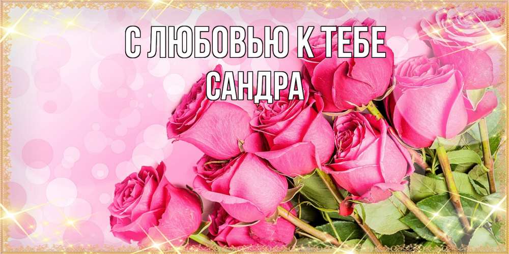 Открытка  с именем. Сандра, С любовью к тебе  
