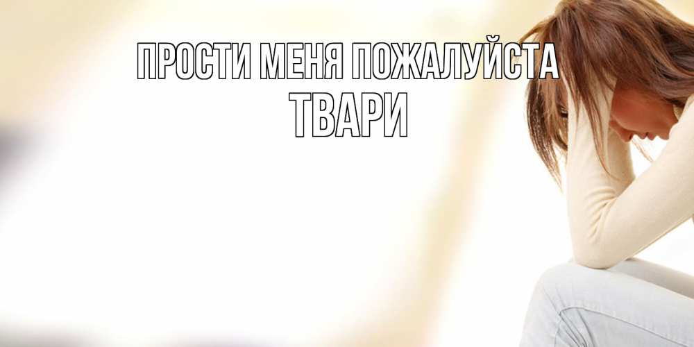 Открытка  с именем. твари, Прости меня пожалуйста  