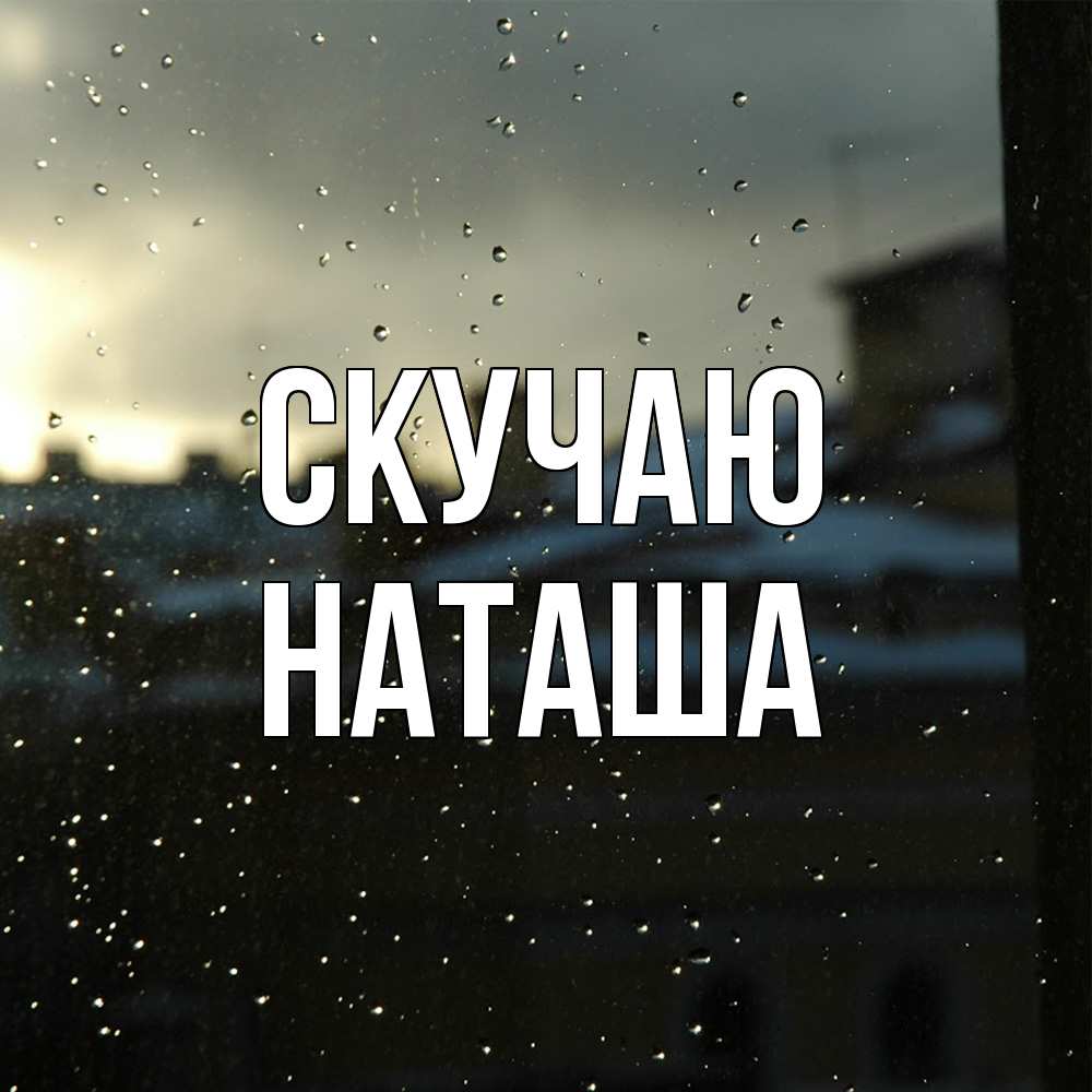 Открытка  с именем. Наташа, Скучаю  