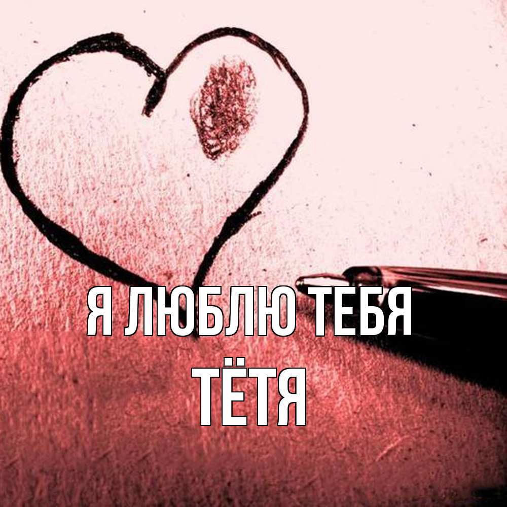Открытка  с именем. Тётя, Я люблю тебя  