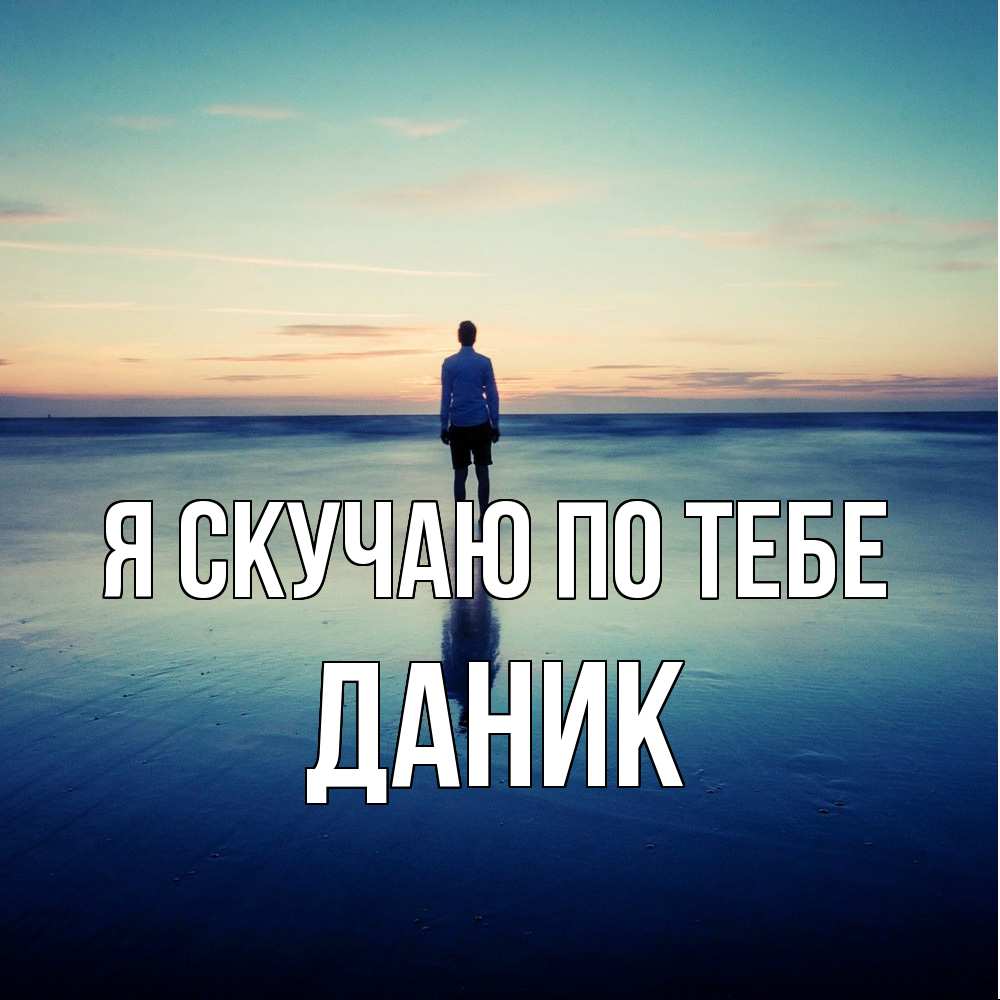 Открытка  с именем. Даник, Я скучаю по тебе  