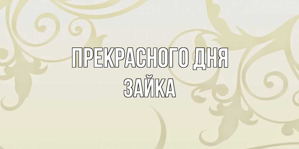 Открытка  с именем. Зайка, Прекрасного дня  