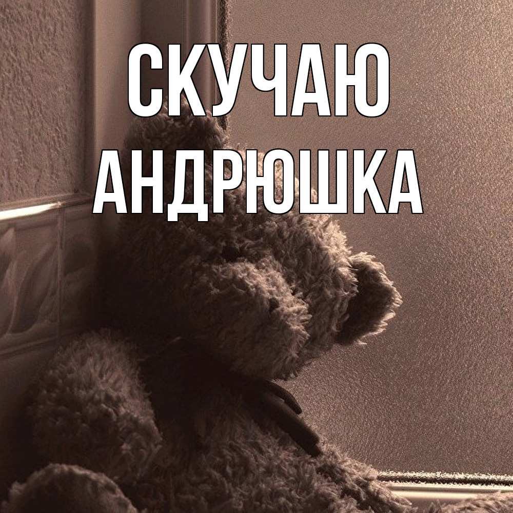 Открытка  с именем. Андрюшка, Скучаю  