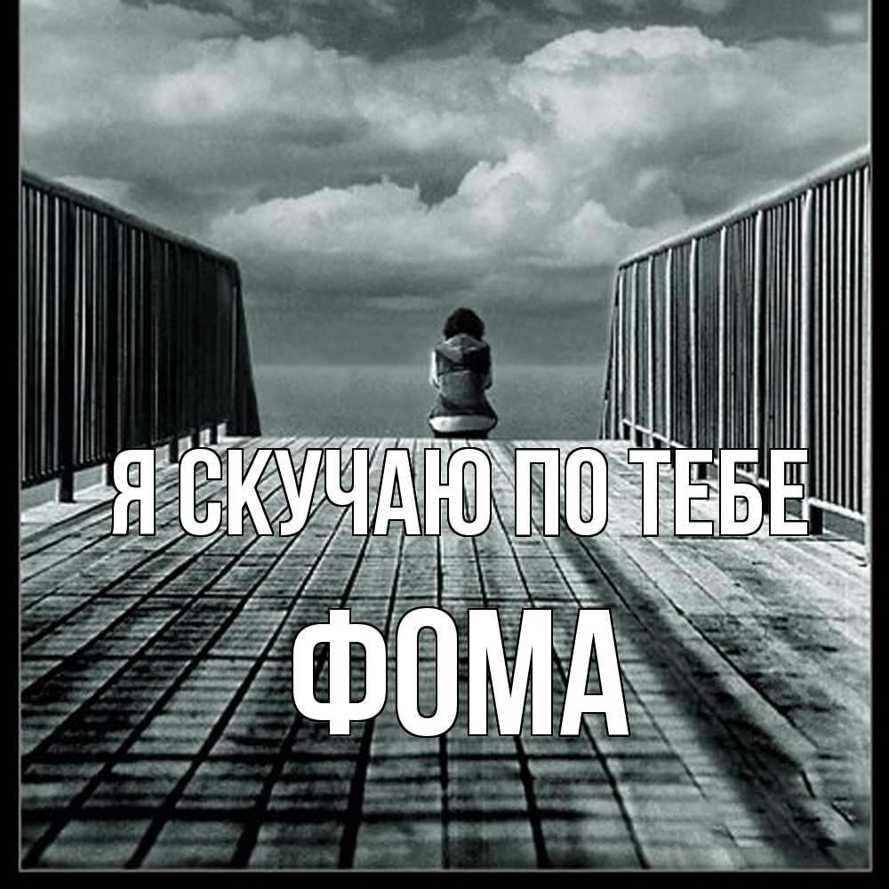 Открытка  с именем. Фома, Я скучаю по тебе  